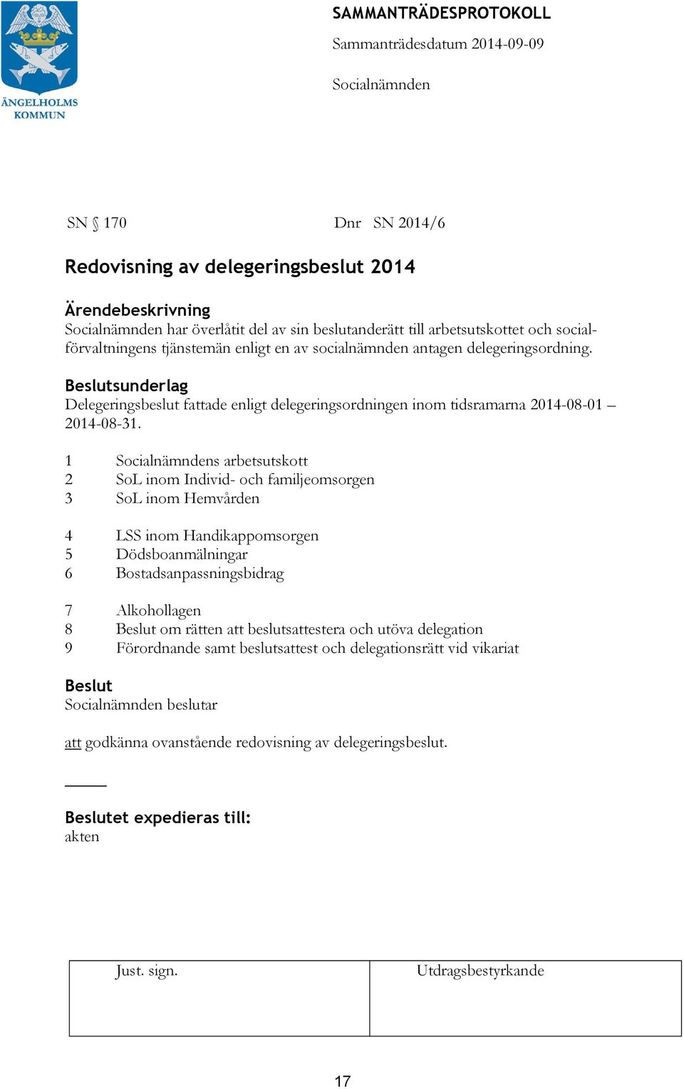 1 s arbetsutskott 2 SoL inom Individ- och familjeomsorgen 3 SoL inom Hemvården 4 LSS inom Handikappomsorgen 5 Dödsboanmälningar 6 Bostadsanpassningsbidrag 7 Alkohollagen 8 Beslut om