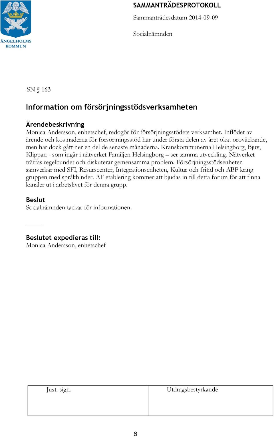 Kranskommunerna Helsingborg, Bjuv, Klippan - som ingår i nätverket Familjen Helsingborg ser samma utveckling. Nätverket träffas regelbundet och diskuterar gemensamma problem.