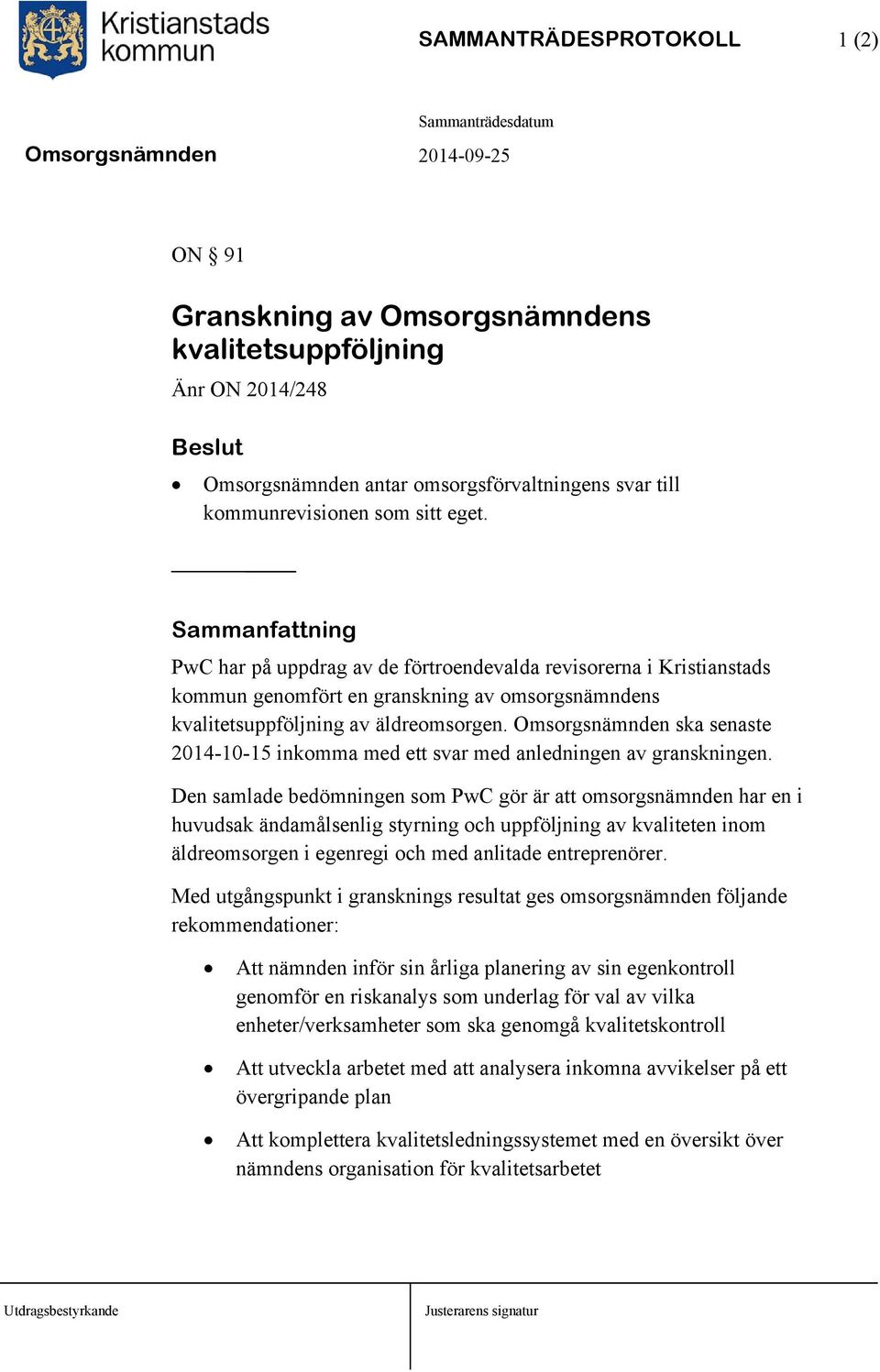 Omsorgsnämnden ska senaste 2014-10-15 inkomma med ett svar med anledningen av granskningen.