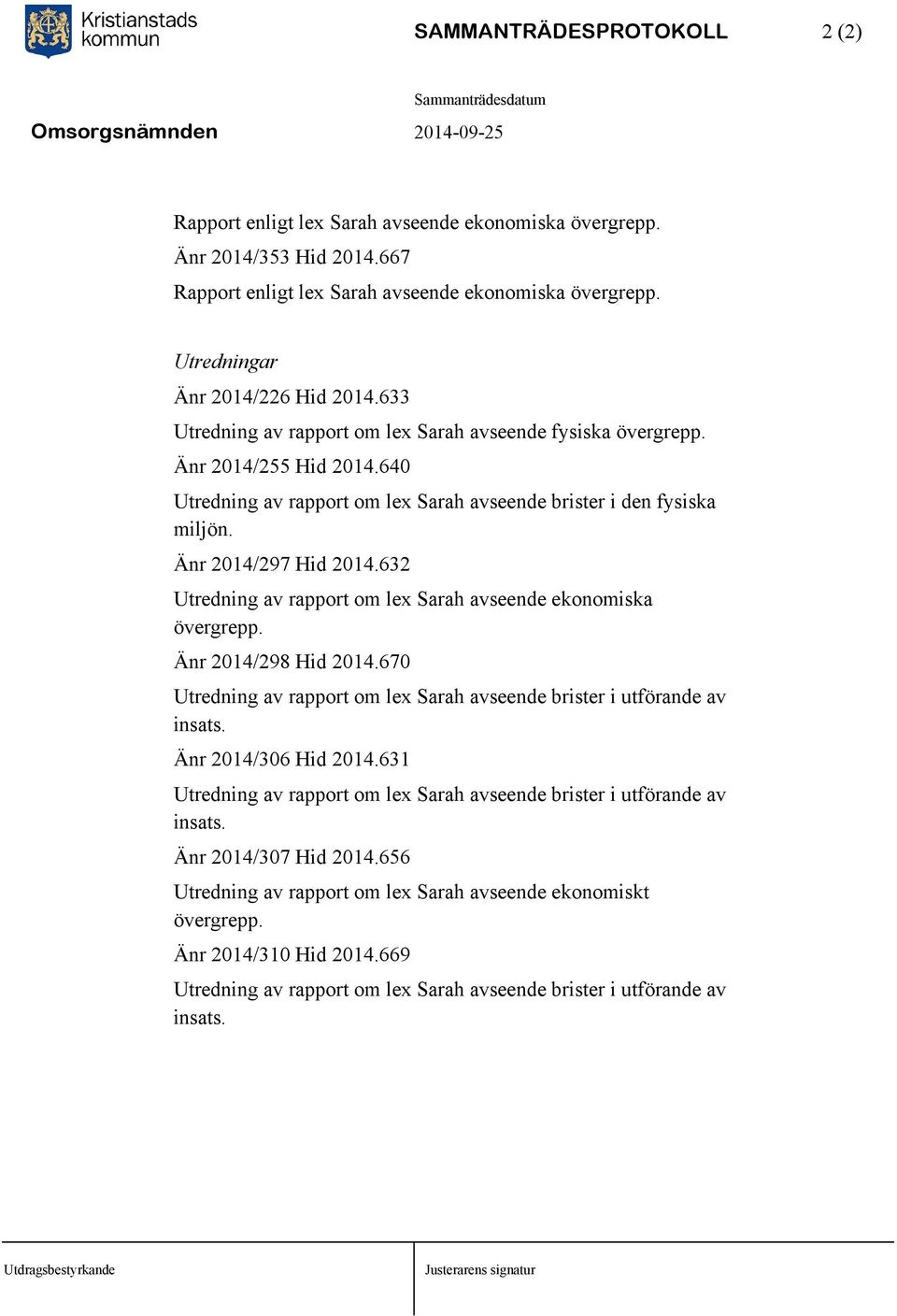 632 Utredning av rapport om lex Sarah avseende ekonomiska övergrepp. Änr 2014/298 Hid 2014.670 Utredning av rapport om lex Sarah avseende brister i utförande av insats. Änr 2014/306 Hid 2014.