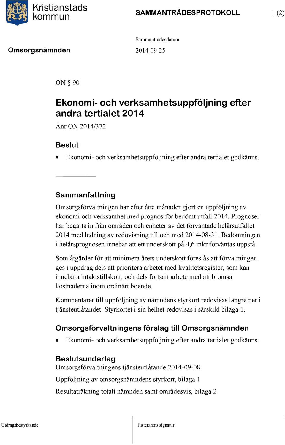 Prognoser har begärts in från områden och enheter av det förväntade helårsutfallet 2014 med ledning av redovisning till och med 2014-08-31.