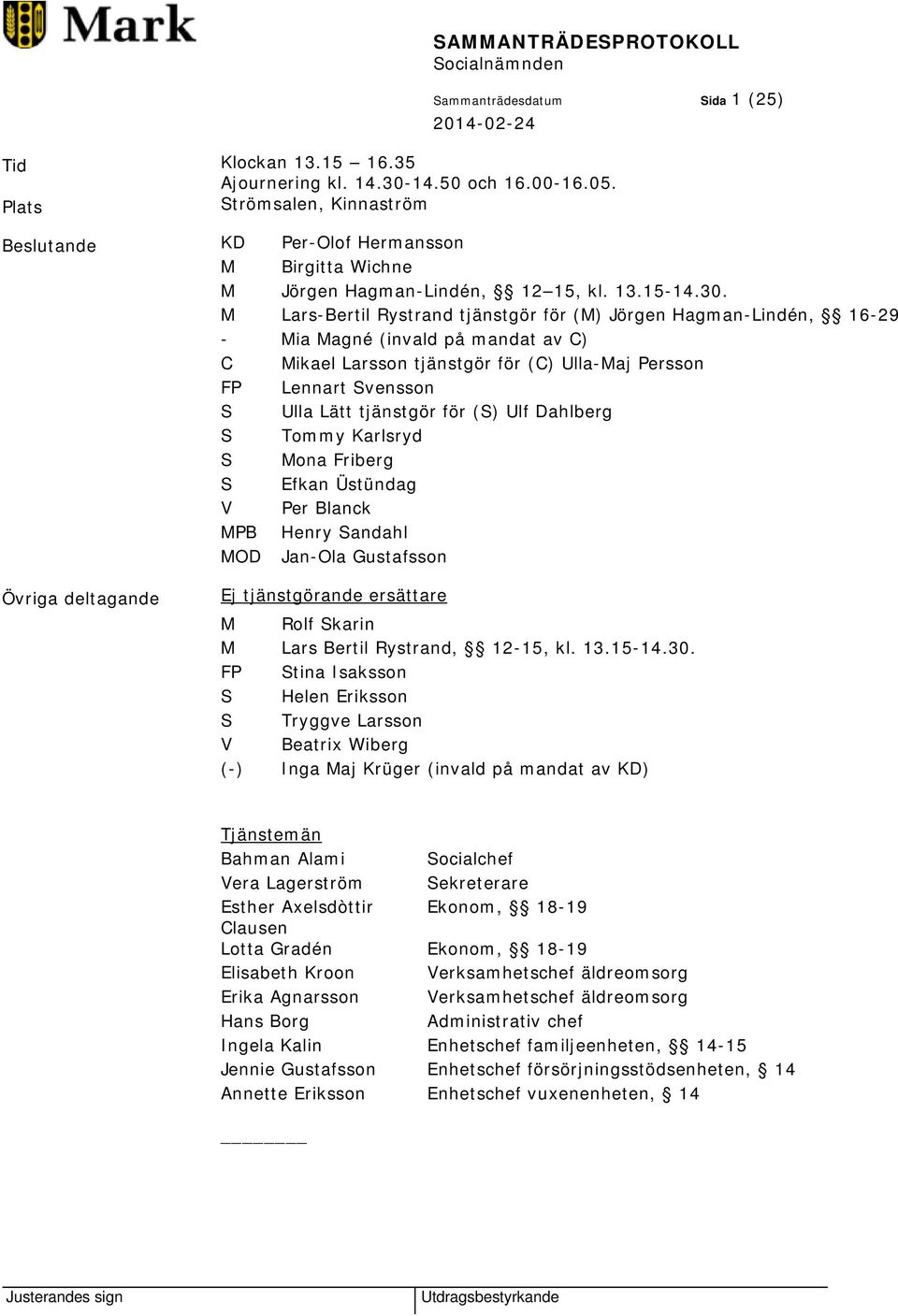 M Lars-Bertil Rystrand tjänstgör för (M) Jörgen Hagman-Lindén, 16-29 - Mia Magné (invald på mandat av C) C Mikael Larsson tjänstgör för (C) Ulla-Maj Persson FP Lennart Svensson S Ulla Lätt tjänstgör