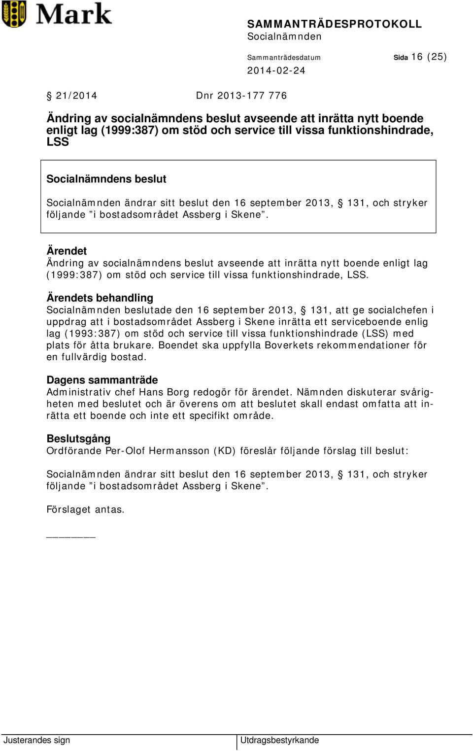 Ärendet Ändring av socialnämndens beslut avseende att inrätta nytt boende enligt lag (1999:387) om stöd och service till vissa funktionshindrade, LSS.