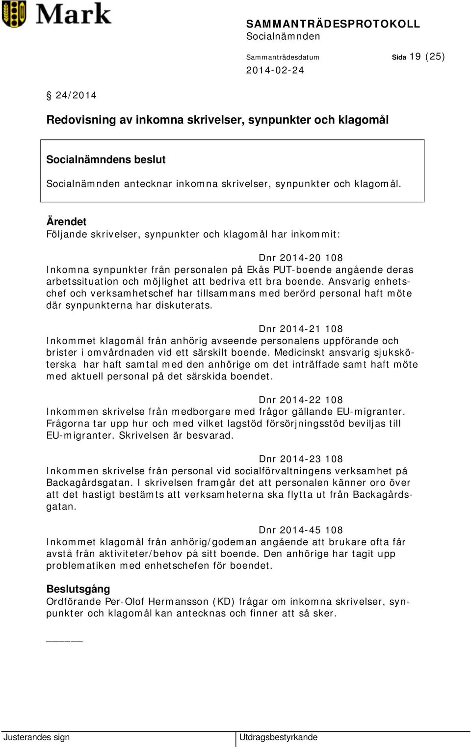 bra boende. Ansvarig enhetschef och verksamhetschef har tillsammans med berörd personal haft möte där synpunkterna har diskuterats.