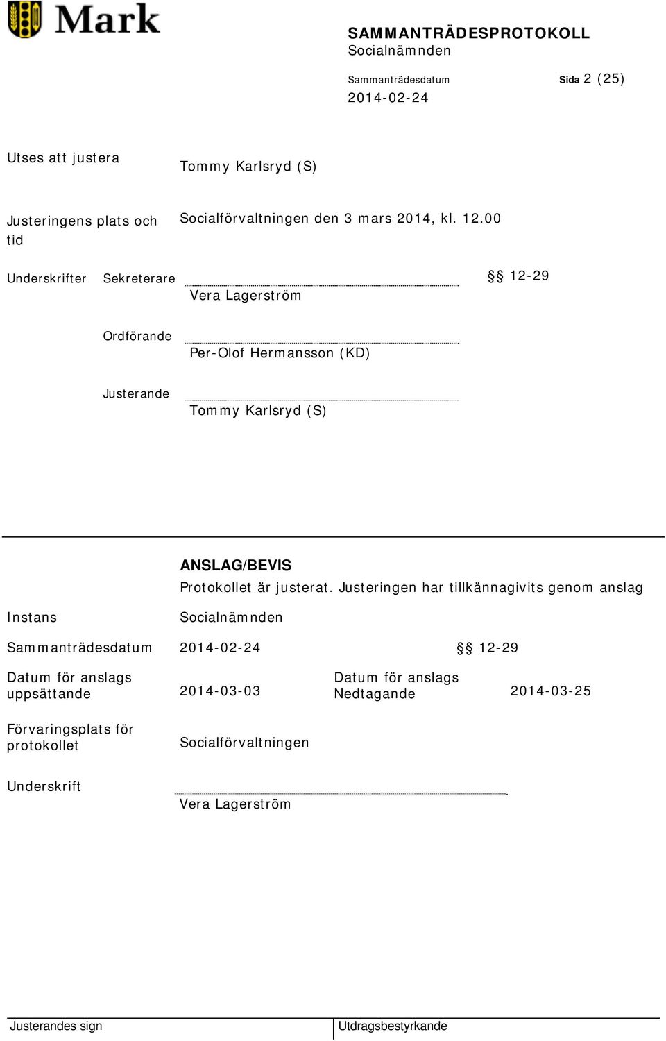 00 Underskrifter Sekreterare 12-29 Vera Lagerström Ordförande Per-Olof Hermansson (KD) Justerande Tommy Karlsryd (S) ANSLAG/BEVIS