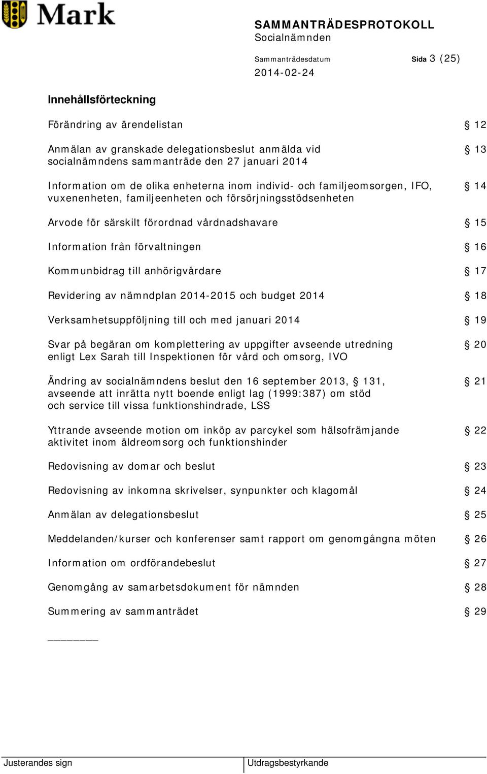 Kommunbidrag till anhörigvårdare 17 Revidering av nämndplan 2014-2015 och budget 2014 18 Verksamhetsuppföljning till och med januari 2014 19 Svar på begäran om komplettering av uppgifter avseende