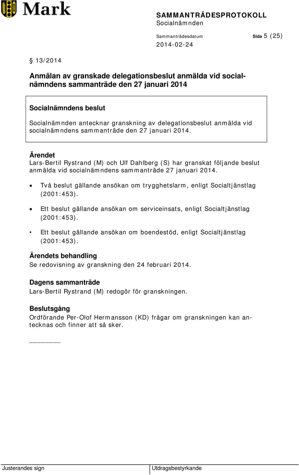 Två beslut gällande ansökan om trygghetslarm, enligt Socialtjänstlag (2001:453). Ett beslut gällande ansökan om serviceinsats, enligt Socialtjänstlag (2001:453).