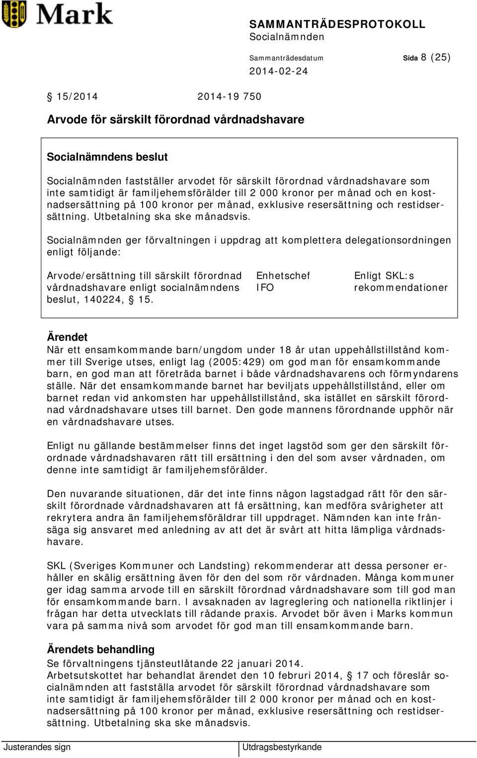 ger förvaltningen i uppdrag att komplettera delegationsordningen enligt följande: Arvode/ersättning till särskilt förordnad Enhetschef Enligt SKL:s vårdnadshavare enligt socialnämndens IFO