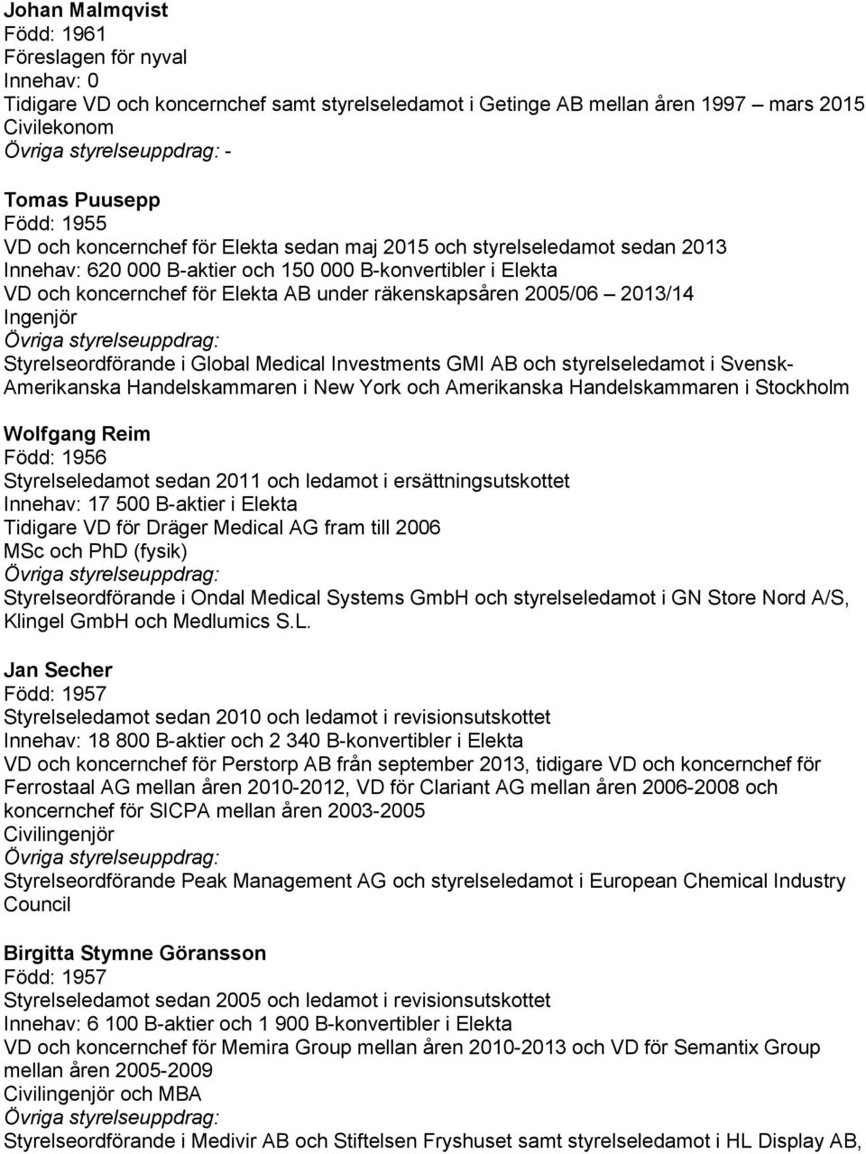 2013/14 Ingenjör Styrelseordförande i Global Medical Investments GMI AB och styrelseledamot i Svensk- Amerikanska Handelskammaren i New York och Amerikanska Handelskammaren i Stockholm Wolfgang Reim