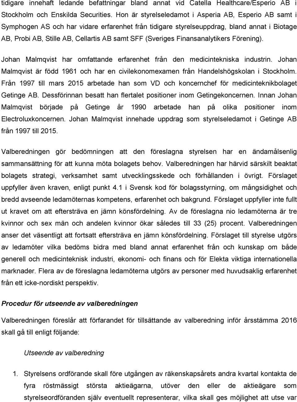 (Sveriges Finansanalytikers Förening). Johan Malmqvist har omfattande erfarenhet från den medicintekniska industrin.