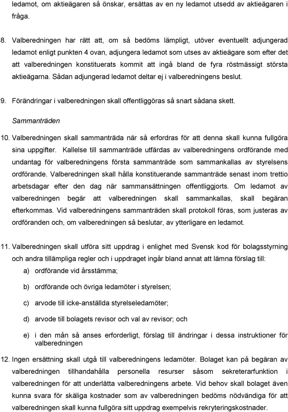 konstituerats kommit att ingå bland de fyra röstmässigt största aktieägarna. Sådan adjungerad ledamot deltar ej i valberedningens beslut. 9.