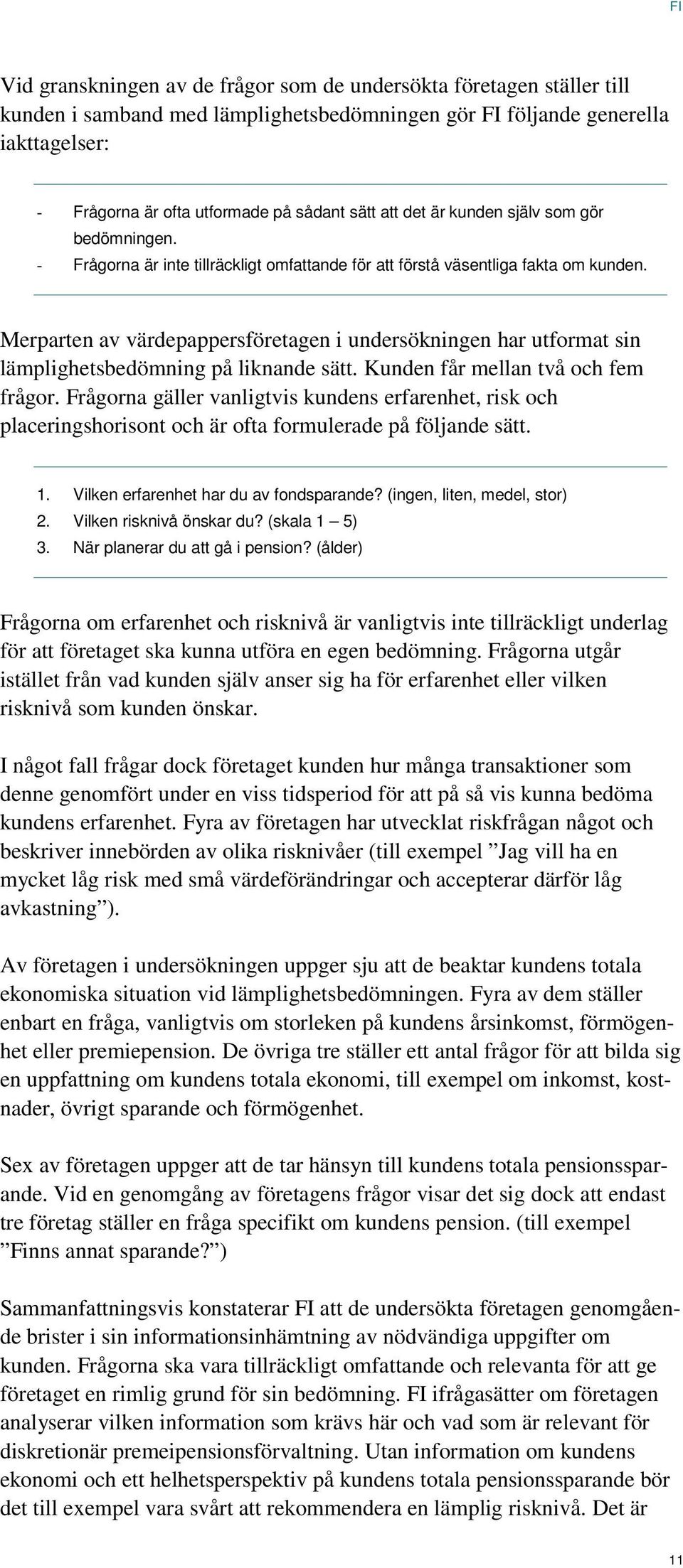 Merparten av värdepappersföretagen i undersökningen har utformat sin lämplighetsbedömning på liknande sätt. Kunden får mellan två och fem frågor.