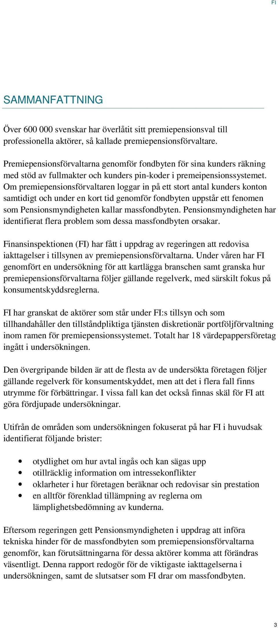 Om premiepensionsförvaltaren loggar in på ett stort antal kunders konton samtidigt och under en kort tid genomför fondbyten uppstår ett fenomen som Pensionsmyndigheten kallar massfondbyten.