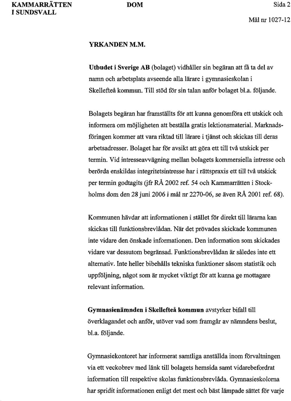 Marknadsföringen kommer att vara riktad till lärare i tjänst och skickas till deras arbetsadresser. Bolaget har för avsikt att göra ett till två utskick per termin.