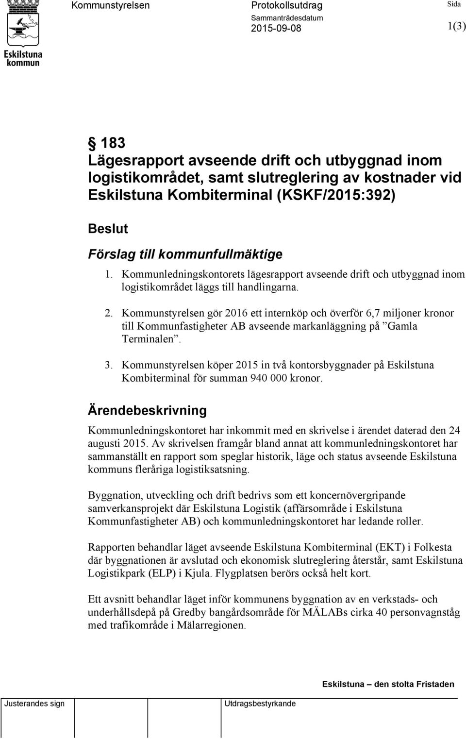 Kommunstyrelsen gör 2016 ett internköp och överför 6,7 miljoner kronor till Kommunfastigheter AB avseende markanläggning på Gamla Terminalen. 3.