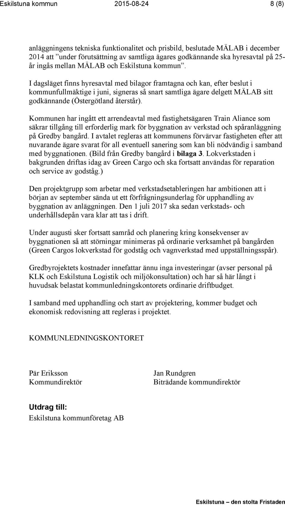 I dagsläget finns hyresavtal med bilagor framtagna och kan, efter beslut i kommunfullmäktige i juni, signeras så snart samtliga ägare delgett MÄLAB sitt godkännande (Östergötland återstår).