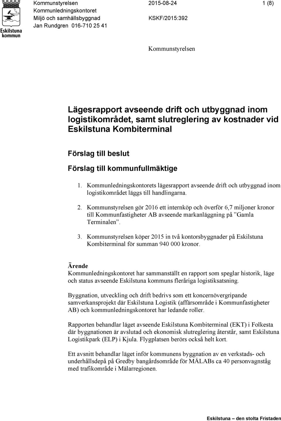 Kommunledningskontorets lägesrapport avseende drift och utbyggnad inom logistikområdet läggs till handlingarna. 2.