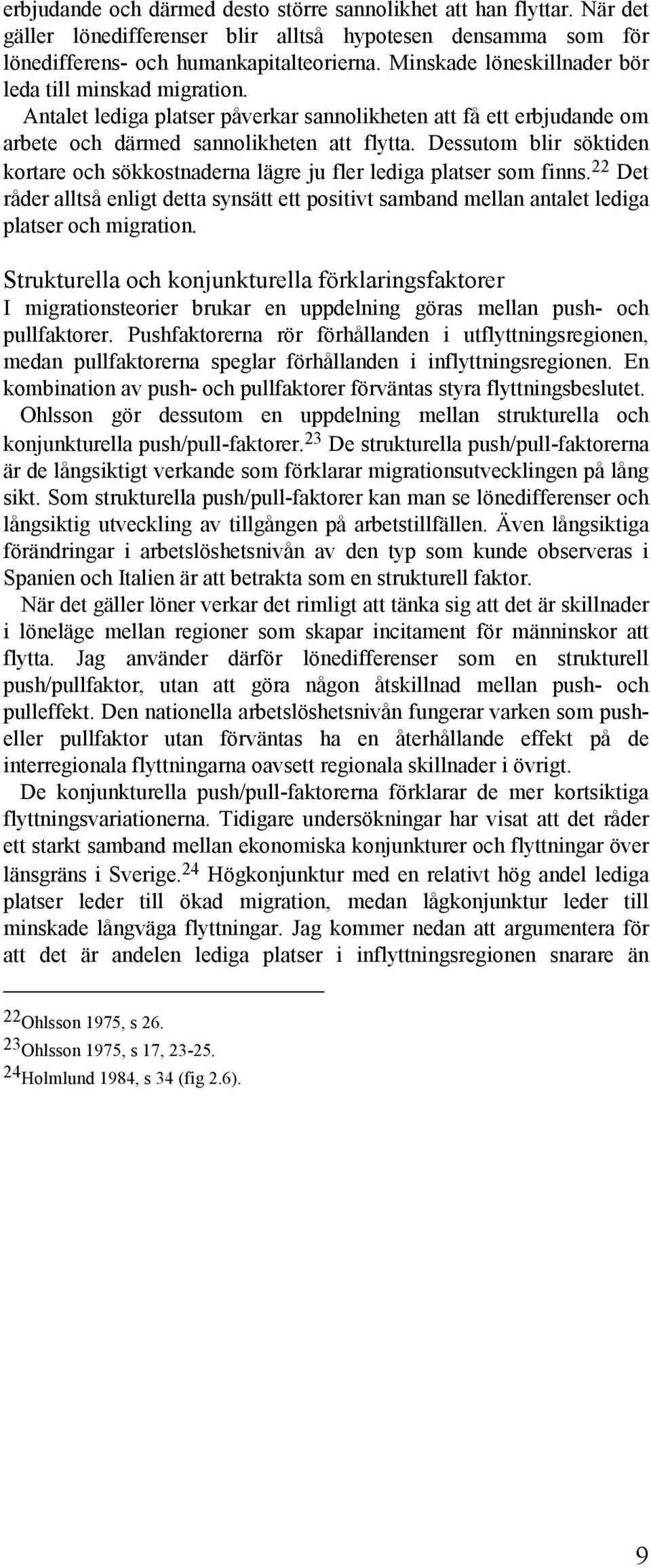 Dessutom blir söktiden kortare och sökkostnaderna lägre ju fler lediga platser som finns. 22 Det råder alltså enligt detta synsätt ett positivt samband mellan antalet lediga platser och migration.