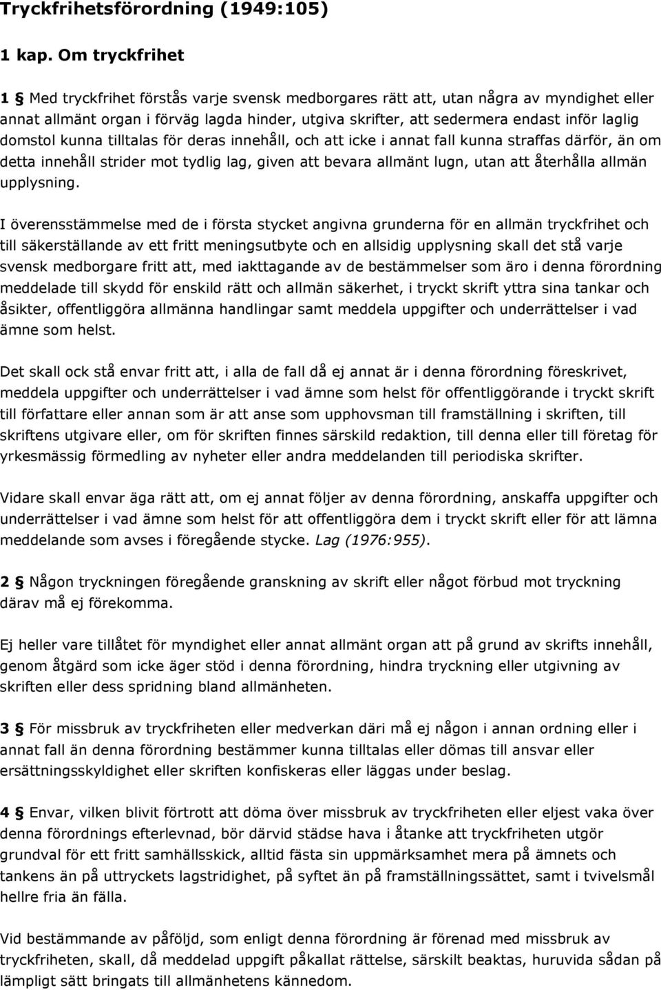 domstol kunna tilltalas för deras innehåll, och att icke i annat fall kunna straffas därför, än om detta innehåll strider mot tydlig lag, given att bevara allmänt lugn, utan att återhålla allmän