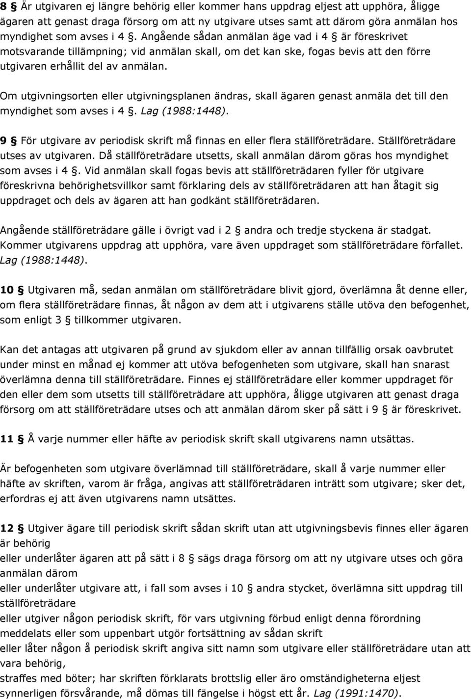 Om utgivningsorten eller utgivningsplanen ändras, skall ägaren genast anmäla det till den myndighet som avses i 4. Lag (1988:1448).