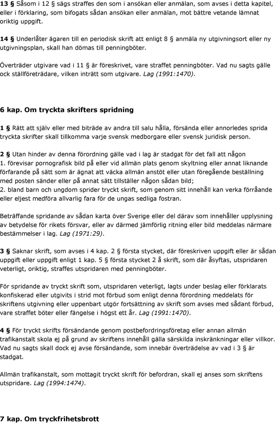 Överträder utgivare vad i 11 är föreskrivet, vare straffet penningböter. Vad nu sagts gälle ock ställföreträdare, vilken inträtt som utgivare. Lag (1991:1470). 6 kap.