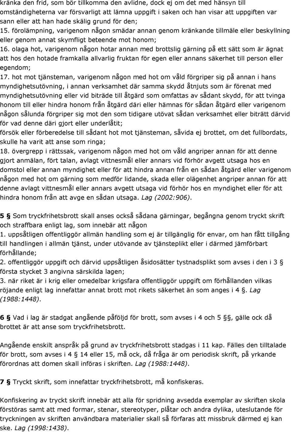 olaga hot, varigenom någon hotar annan med brottslig gärning på ett sätt som är ägnat att hos den hotade framkalla allvarlig fruktan för egen eller annans säkerhet till person eller egendom; 17.