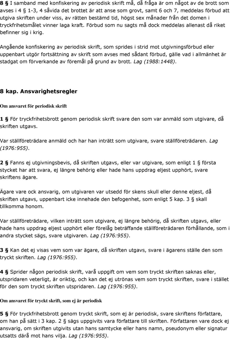 Angående konfiskering av periodisk skrift, som sprides i strid mot utgivningsförbud eller uppenbart utgör fortsättning av skrift som avses med sådant förbud, gälle vad i allmänhet är stadgat om