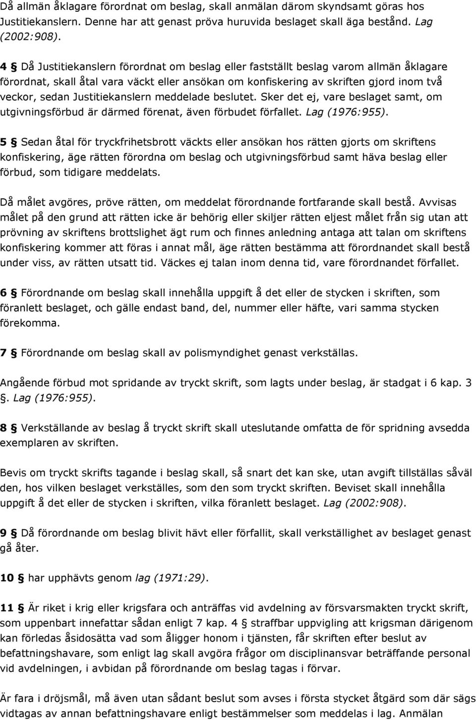 Justitiekanslern meddelade beslutet. Sker det ej, vare beslaget samt, om utgivningsförbud är därmed förenat, även förbudet förfallet. Lag (1976:955).