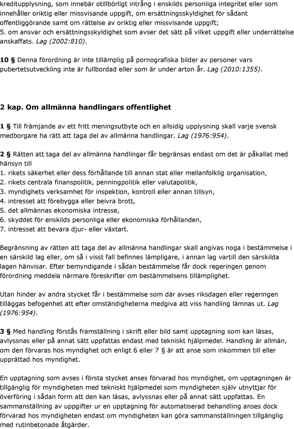 10 Denna förordning är inte tillämplig på pornografiska bilder av personer vars pubertetsutveckling inte är fullbordad eller som är under arton år. Lag (2010:1355). 2 kap.