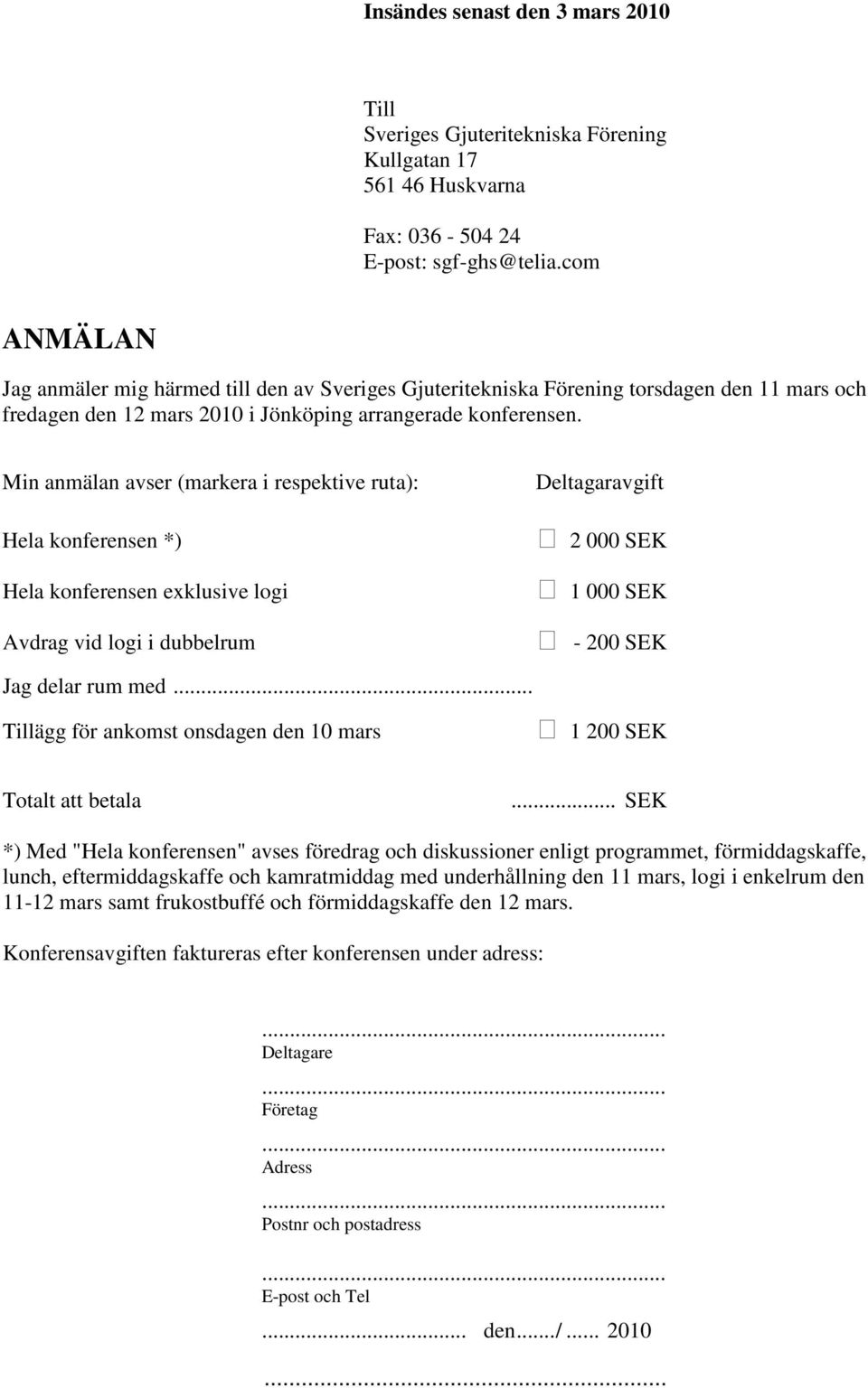 Min anmälan avser (markera i respektive ruta): Hela konferensen *) Hela konferensen exklusive logi Avdrag vid logi i dubbelrum Deltagaravgift 2 000 SEK 1 000 SEK - 200 SEK Jag delar rum med.