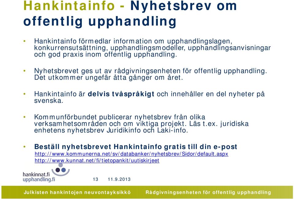 Hankintainfo är delvis tvåspråkigt och innehåller en del nyheter på svenska. Kommunförbundet publicerar nyhetsbrev från olika verksamhetsområden och om viktiga projekt. Läs t.ex.