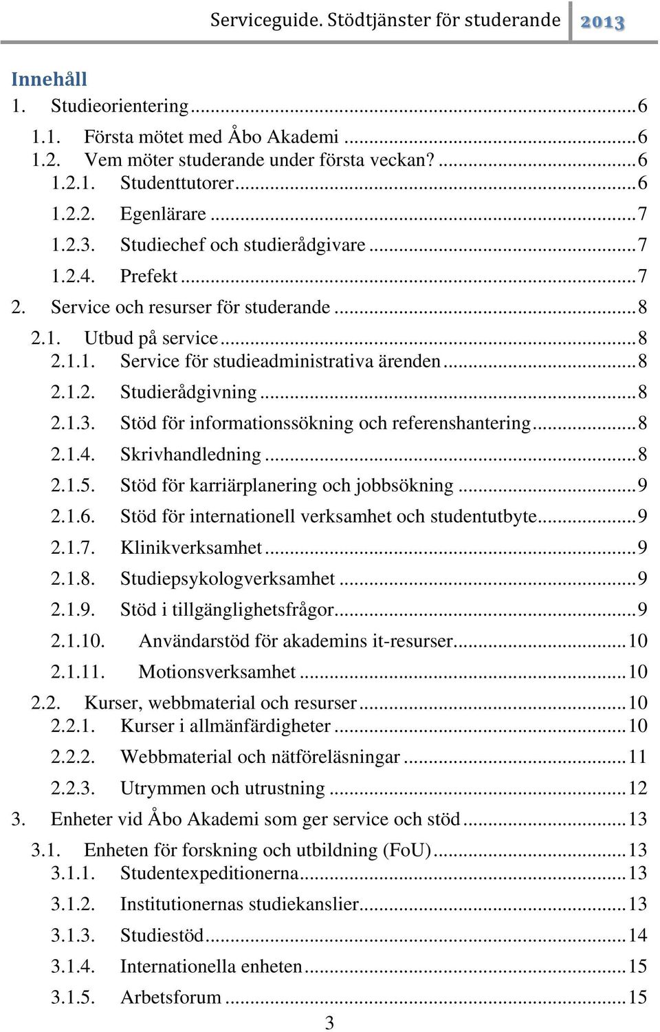 .. 8 2.1.3. Stöd för infrmatinssökning ch referenshantering... 8 2.1.4. Skrivhandledning... 8 2.1.5. Stöd för karriärplanering ch jbbsökning... 9 2.1.6.