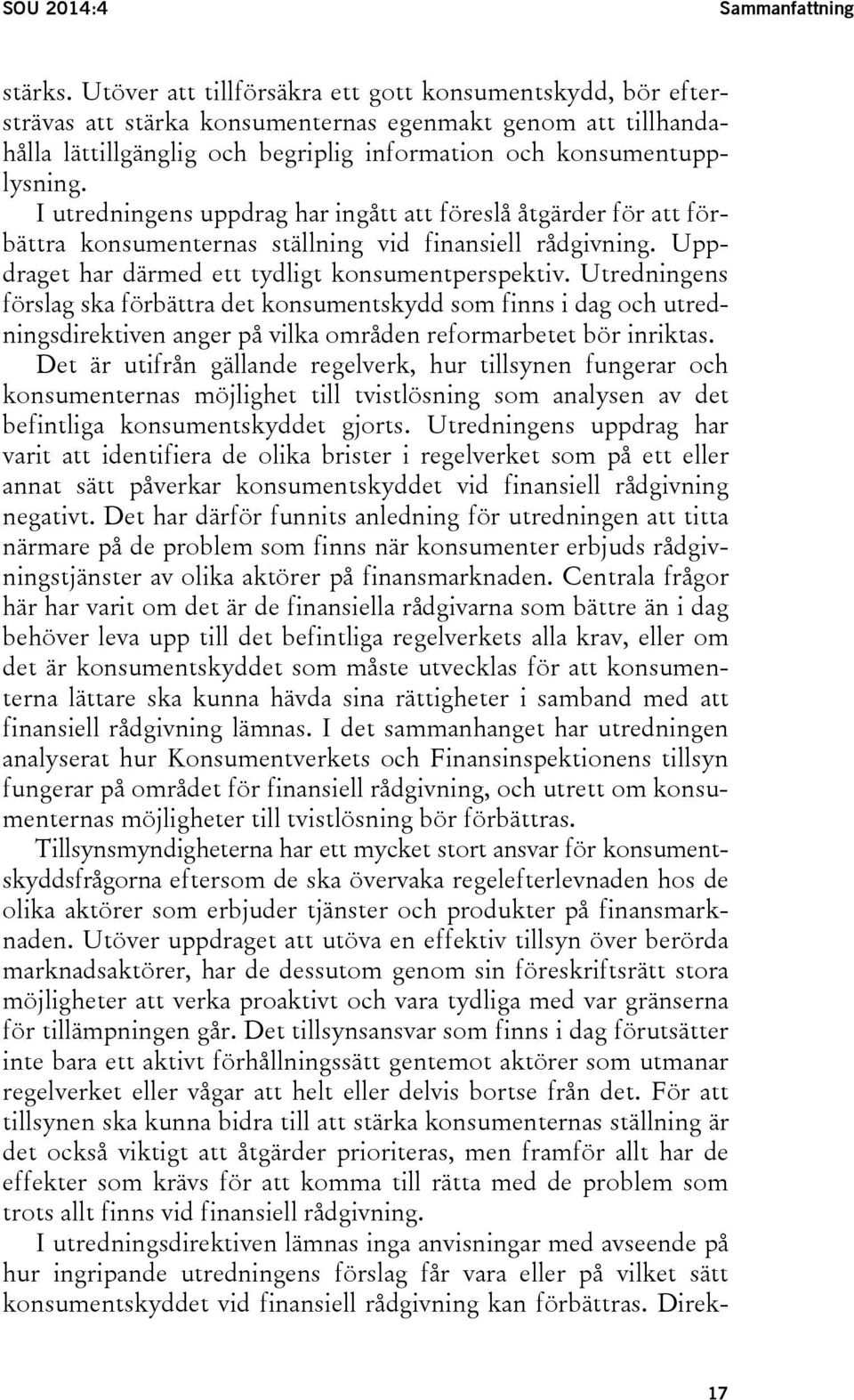 I utredningens uppdrag har ingått att föreslå åtgärder för att förbättra konsumenternas ställning vid finansiell rådgivning. Uppdraget har därmed ett tydligt konsumentperspektiv.