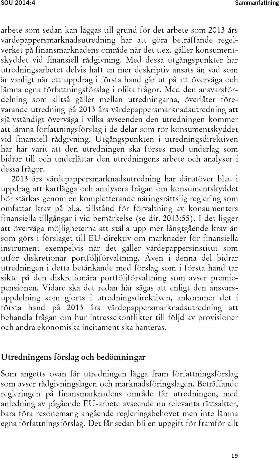 Med dessa utgångspunkter har utredningsarbetet delvis haft en mer deskriptiv ansats än vad som är vanligt när ett uppdrag i första hand går ut på att överväga och lämna egna författningsförslag i