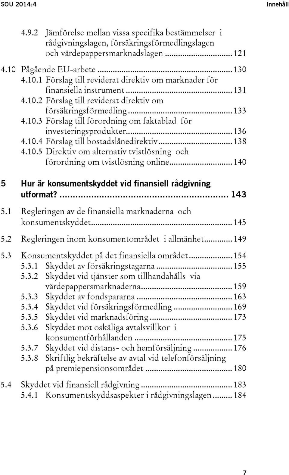 .. 136 4.10.4 Förslag till bostadslånedirektiv... 138 4.10.5 Direktiv om alternativ tvistlösning och förordning om tvistlösning online.