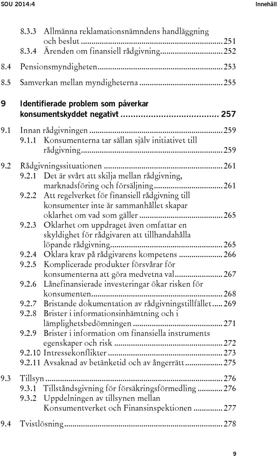 .. 261 9.2.1 Det är svårt att skilja mellan rådgivning, marknadsföring och försäljning... 261 9.2.2 Att regelverket för finansiell rådgivning till konsumenter inte är sammanhållet skapar oklarhet om vad som gäller.