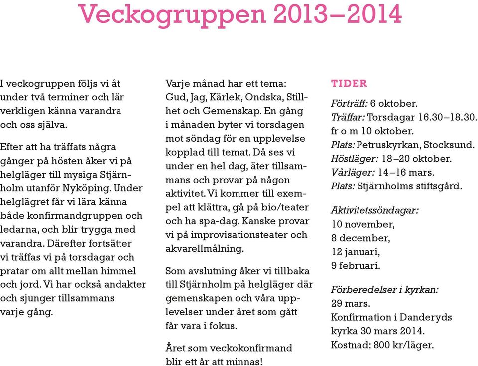 Under helglägret får vi lära känna både konfirmandgruppen och ledarna, och blir trygga med varandra. Därefter fortsätter vi träffas vi på torsdagar och pratar om allt mellan himmel och jord.