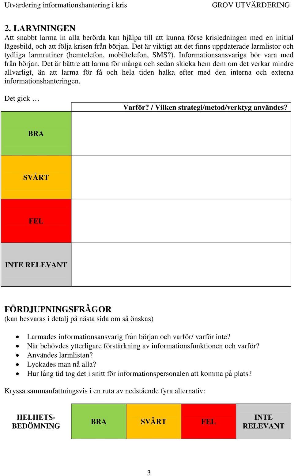 Det är bättre att larma för många och sedan skicka hem dem om det verkar mindre allvarligt, än att larma för få och hela tiden halka efter med den interna och externa informationshanteringen.