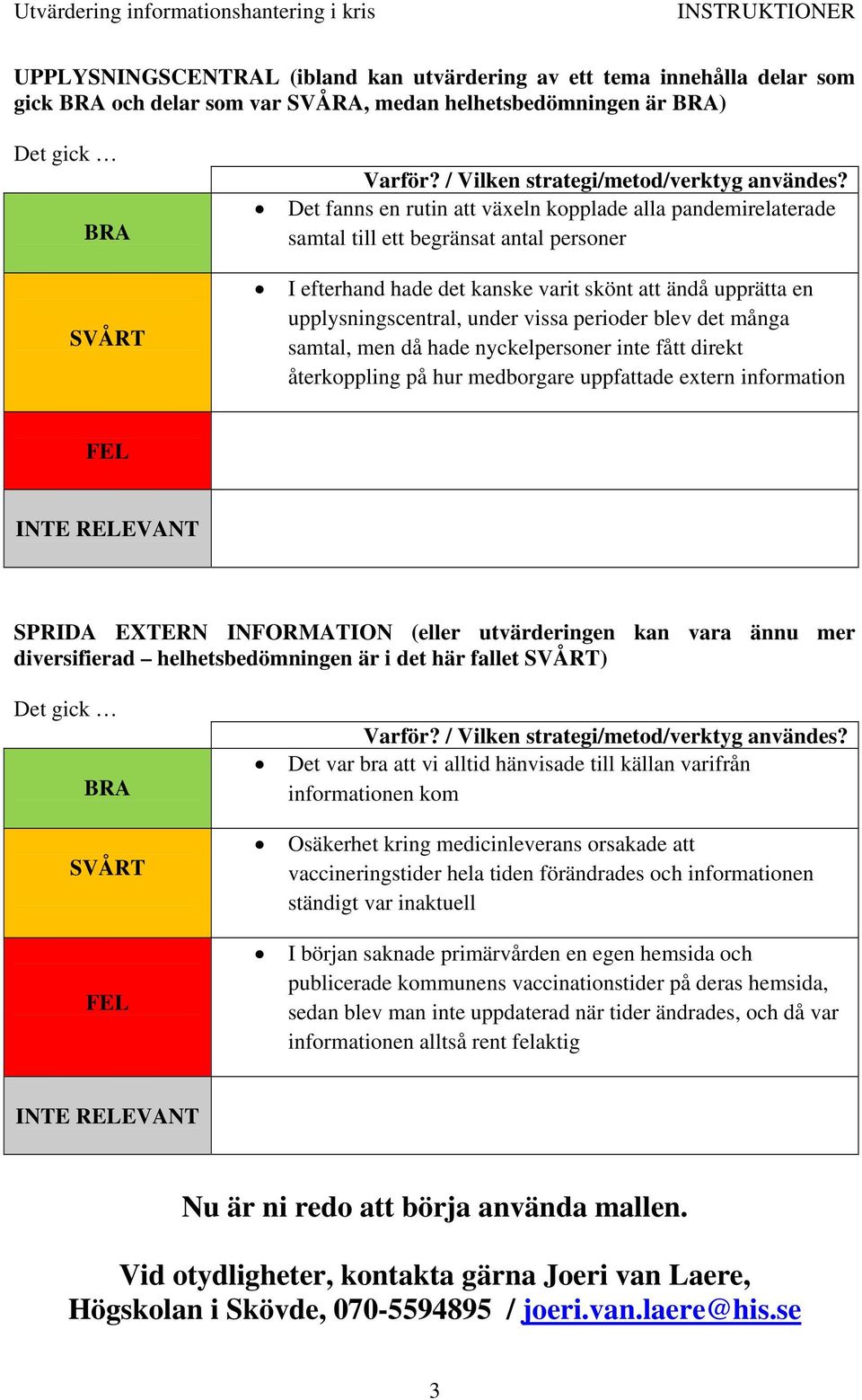 nyckelpersoner inte fått direkt återkoppling på hur medborgare uppfattade extern information SPRIDA EXTERN INFORMATION (eller utvärderingen kan vara ännu mer diversifierad helhetsbedömningen är i det