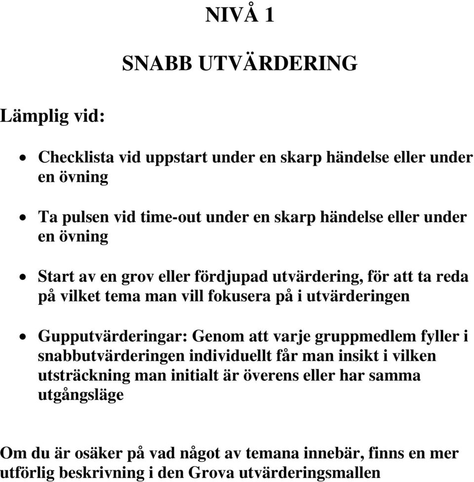 utvärderingen Gupputvärderingar: Genom att varje gruppmedlem fyller i snabbutvärderingen individuellt får man insikt i vilken utsträckning man