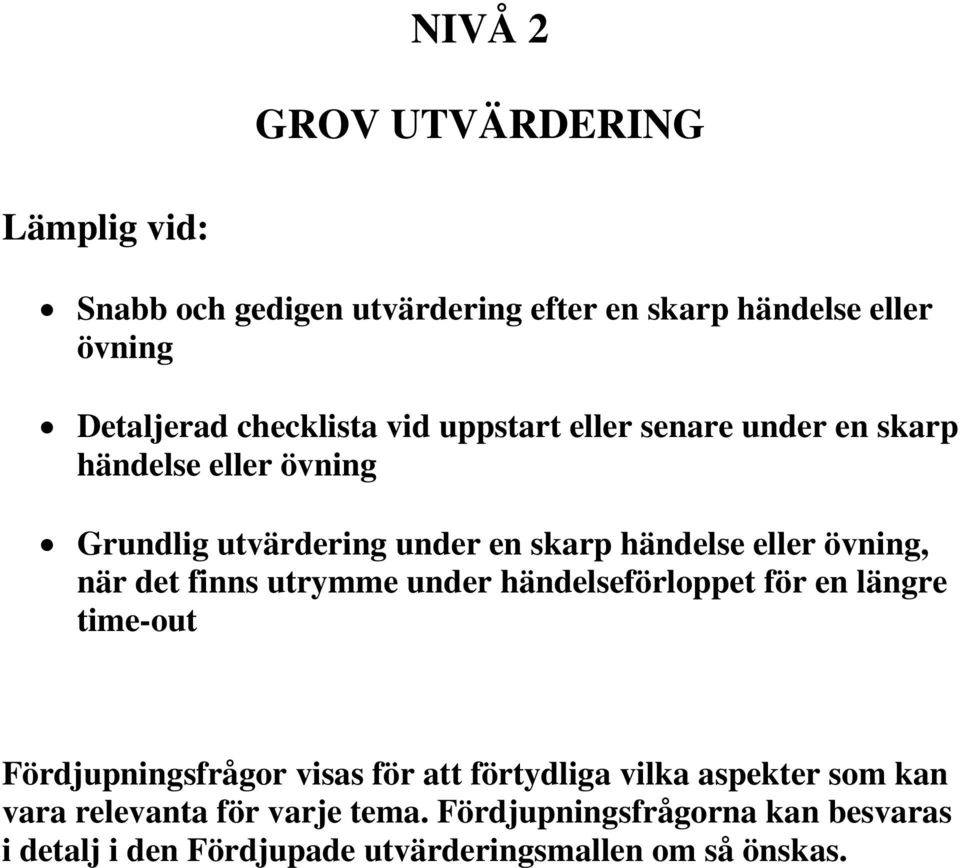 det finns utrymme under händelseförloppet för en längre time-out Fördjupningsfrågor visas för att förtydliga vilka aspekter