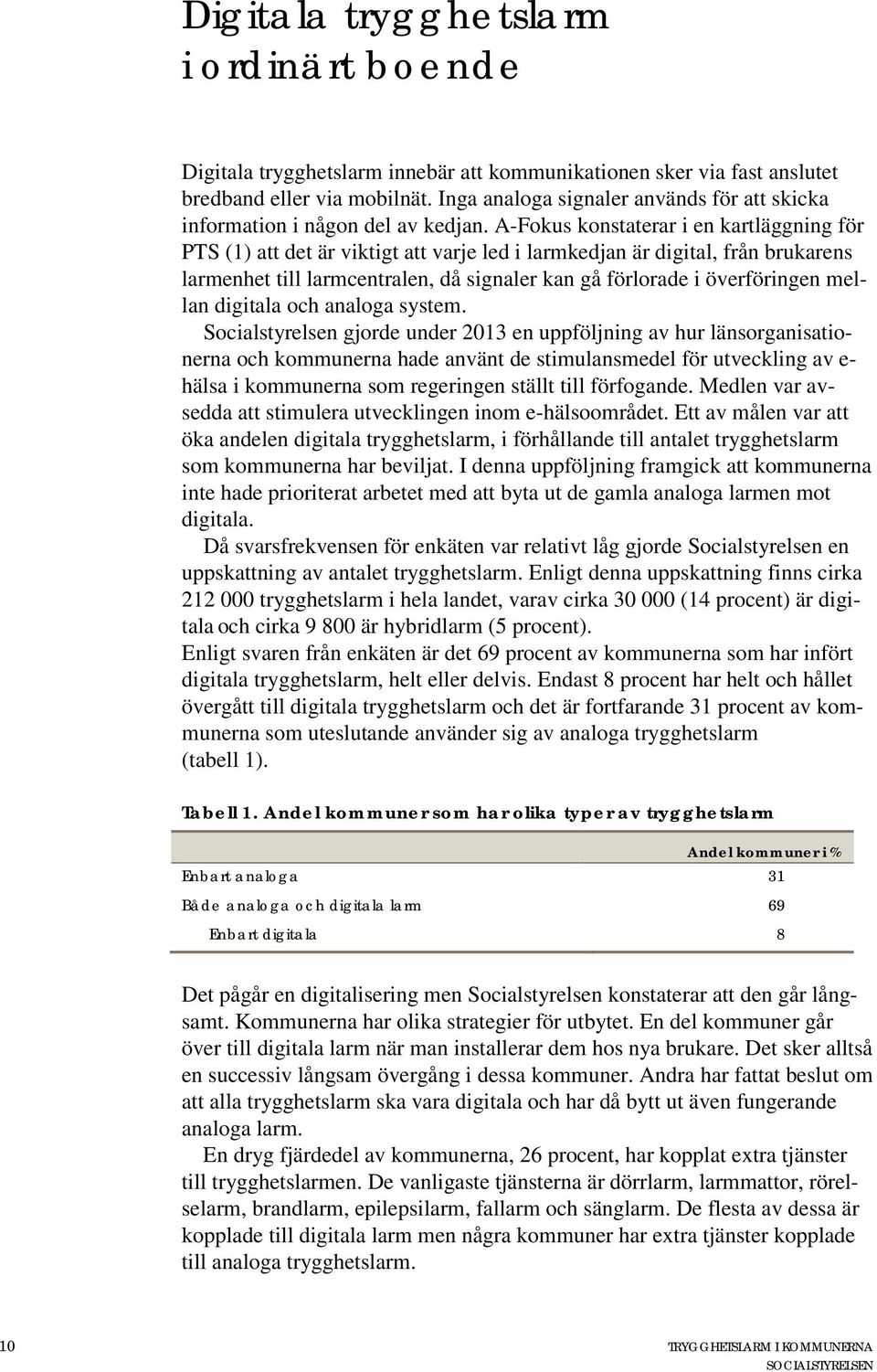 A-Fokus konstaterar i en kartläggning för PTS (1) att det är viktigt att varje led i larmkedjan är digital, från brukarens larmenhet till larmcentralen, då signaler kan gå förlorade i överföringen