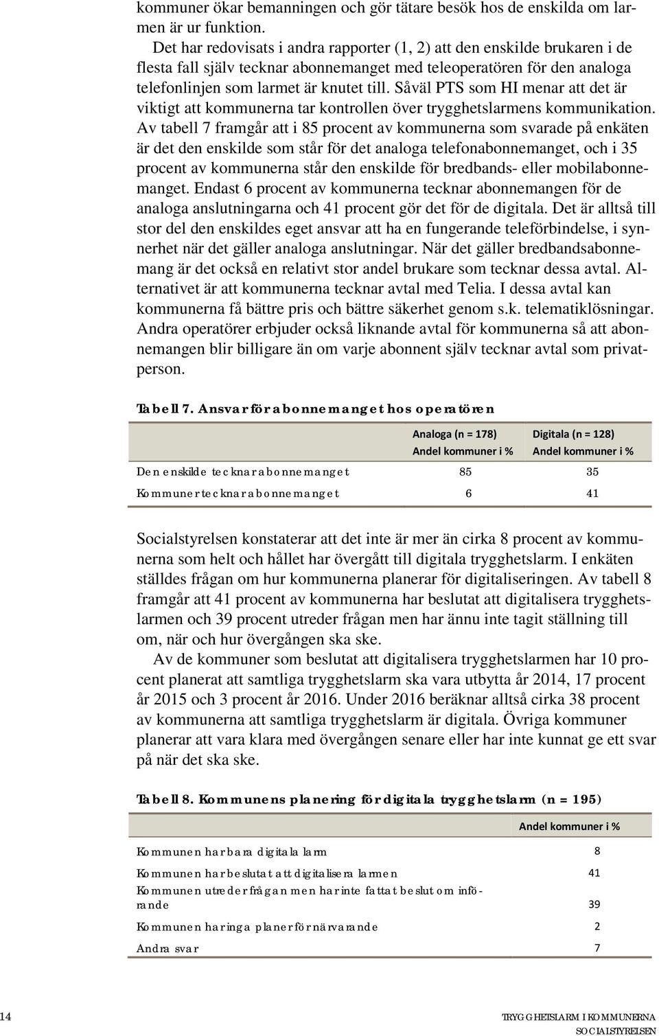 Såväl PTS som HI menar att det är viktigt att kommunerna tar kontrollen över trygghetslarmens kommunikation.