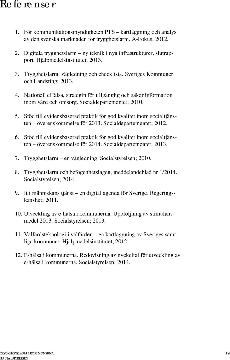 Nationell ehälsa, strategin för tillgänglig och säker information inom vård och omsorg. Socialdepartementet; 2010. 5.