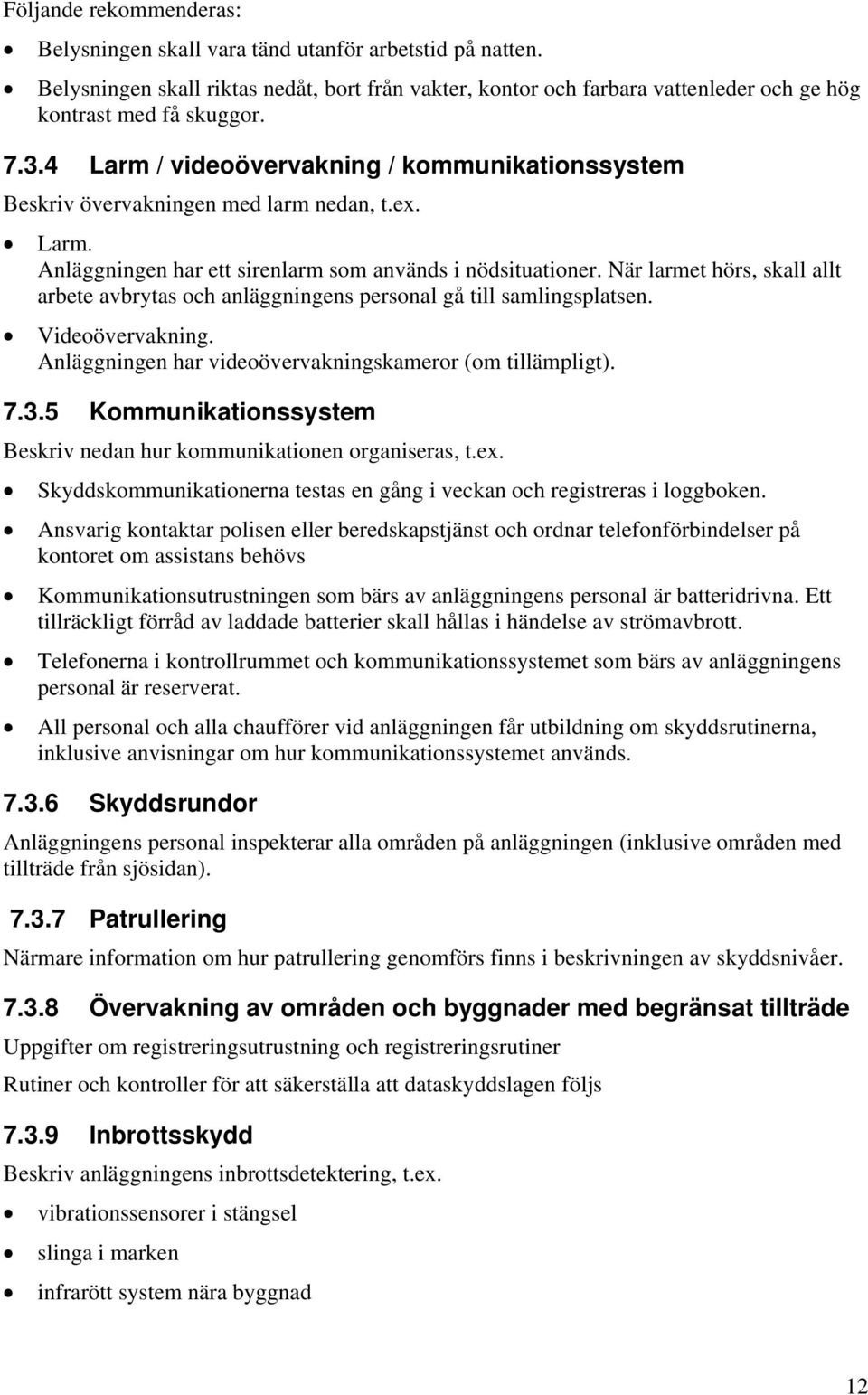 När larmet hörs, skall allt arbete avbrytas ch anläggningens persnal gå till samlingsplatsen. Videövervakning. Anläggningen har videövervakningskamerr (m tillämpligt). 7.3.