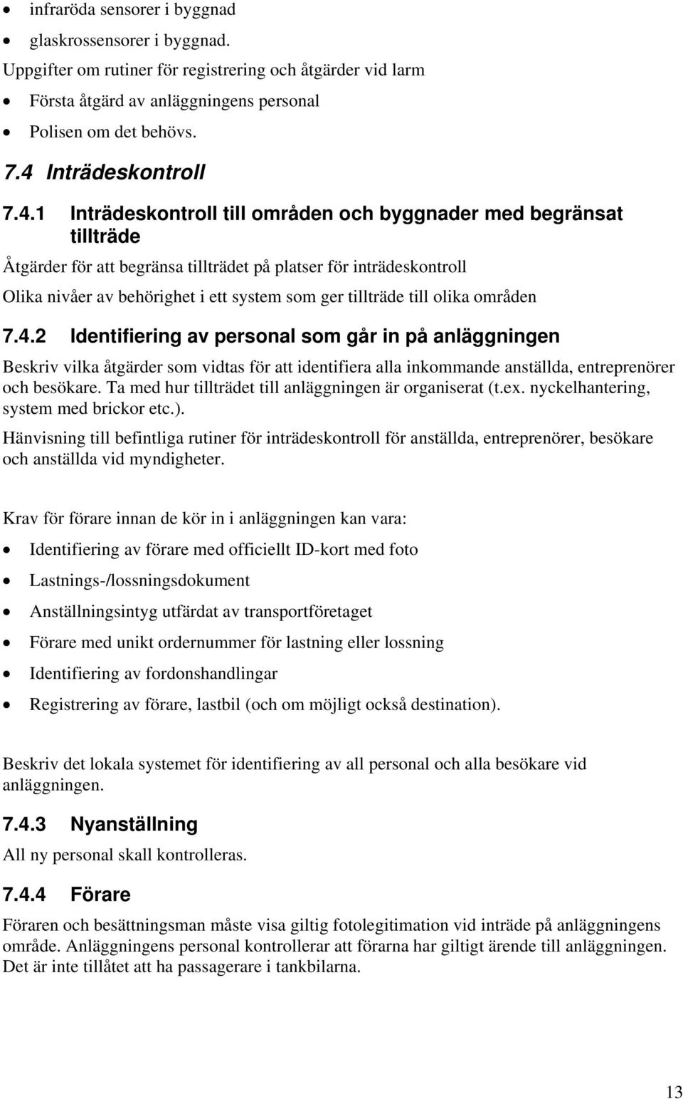 1 Inträdeskntrll till mråden ch byggnader med begränsat tillträde Åtgärder för att begränsa tillträdet på platser för inträdeskntrll Olika nivåer av behörighet i ett system sm ger tillträde till lika