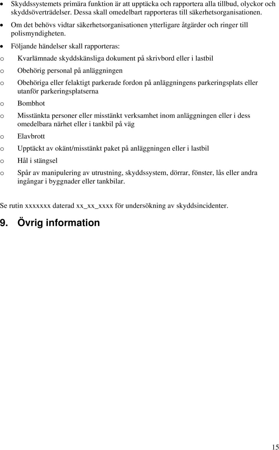 Följande händelser skall rapprteras: Kvarlämnade skyddskänsliga dkument på skrivbrd eller i lastbil Obehörig persnal på anläggningen Obehöriga eller felaktigt parkerade frdn på anläggningens