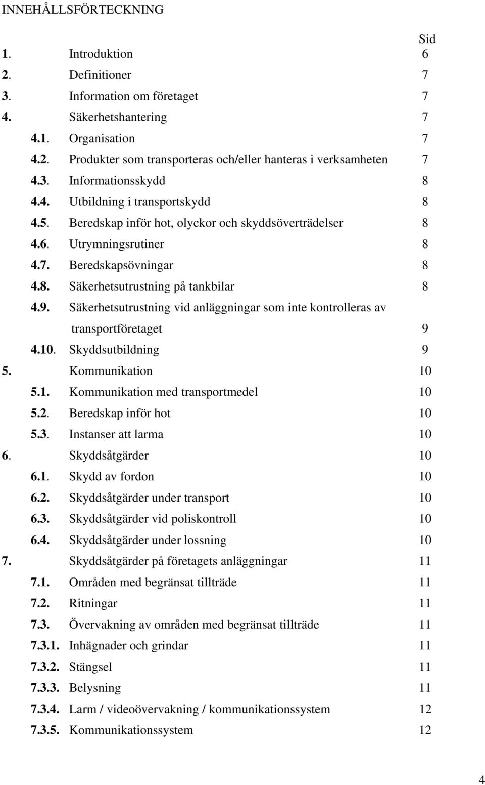 Säkerhetsutrustning vid anläggningar sm inte kntrlleras av transprtföretaget 9 4.10. Skyddsutbildning 9 5. Kmmunikatin 10 5.1. Kmmunikatin med transprtmedel 10 5.2. Beredskap inför ht 10 5.3.