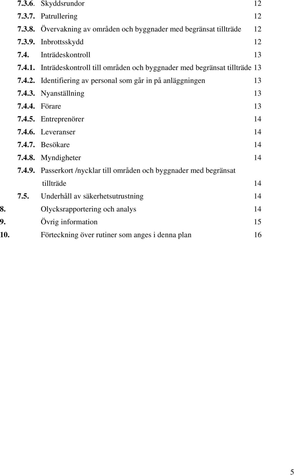 4.5. Entreprenörer 14 7.4.6. Leveranser 14 7.4.7. Besökare 14 7.4.8. Myndigheter 14 7.4.9.