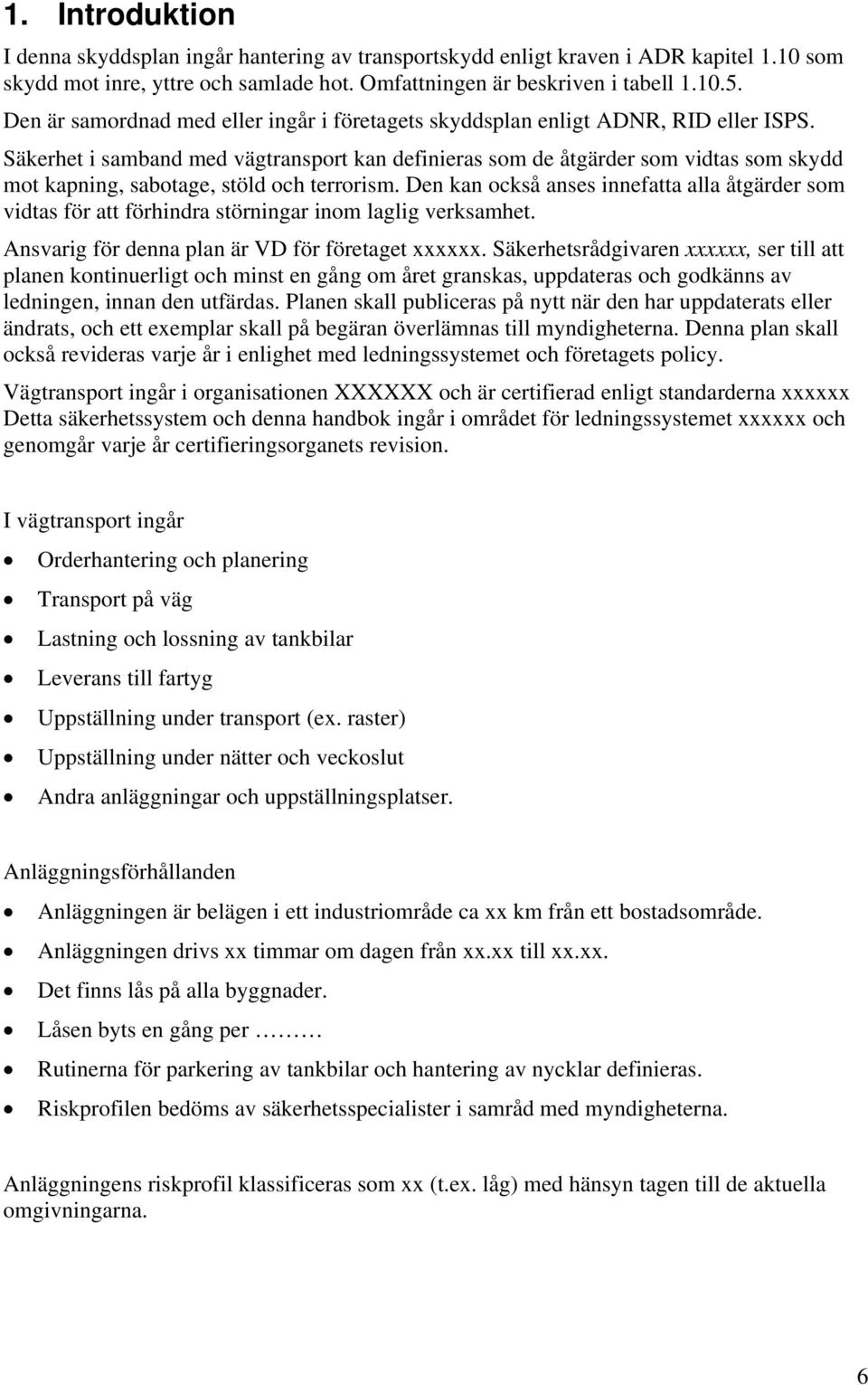 Säkerhet i samband med vägtransprt kan definieras sm de åtgärder sm vidtas sm skydd mt kapning, sabtage, stöld ch terrrism.